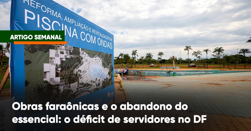 Obras faraônicas e o abandono do essencial: o déficit de servidores no DF